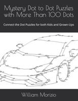 Mystery Dot to Dot Puzzles with More Than 100 Dots : Connect the Dot Puzzles for Both Kids and Grown-Ups 1095468685 Book Cover