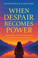 WHEN DESPAIR BECOMES POWER: Discovering God's Strength at the End of Yourself B0FTT7JD2W Book Cover