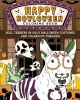 Happy Howloween Coloring Book: Bull Terriers in Silly Halloween Costumes and Hilarious Phrases B0B7QHG37N Book Cover