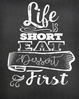 Life Is Short Eat Dessert First: Blank Recipe Journal to Write in, Farmhouse Chalkboard Look; Perfect to Make Your Own Recipe Book or Cookbook 1712224247 Book Cover