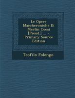 Le Opere Maccheroniche Di Merlin Cocai [pseud.].... 1294172727 Book Cover