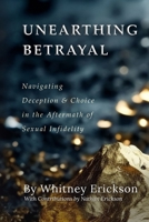 Unearthing Betrayal: Navigating Deception & Choice in the Aftermath of Sexual Infidelity B0CLVG2YC4 Book Cover