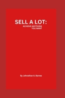 Sells a lot: Achieving anything you want B0CHKY67WW Book Cover