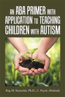 An ABA Primer with Application to Teaching Children with Autism 1796012335 Book Cover