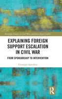 Explaining Foreign Support Escalation in Civil War: From Sponsorship to Intervention (Routledge Studies in Civil Wars and Intra-State Conflict) 1041340427 Book Cover