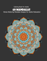 Coloring Book For Adults: 60 Mandalas: Stress Relieving Mandala Designs for Adults Relaxation 1659696275 Book Cover