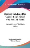 Die Entwickelung Des Geistes Beim Kinde Und Bei Der Rasse: Methoden Und Verfahren (1898) 1168476798 Book Cover