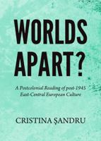 Worlds Apart? a Postcolonial Reading of Post-1945 East-Central European Culture 144384814X Book Cover