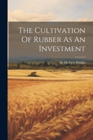 The Cultivation Of Rubber As An Investment... - Primary Source Edition 102186532X Book Cover