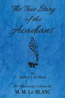 THE TRUE STORY OF THE ACADIANS, 90TH ANNIVERSARY EDITION 0983600880 Book Cover
