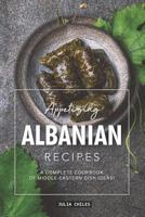 Appetizing Albanian Recipes: A Complete Cookbook of Middle-Eastern Dish Ideas! 1095159143 Book Cover