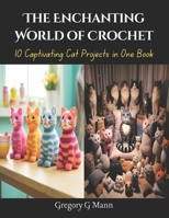 The Enchanting World of Crochet: 10 Captivating Cat Projects in One Book B0CQCK668G Book Cover