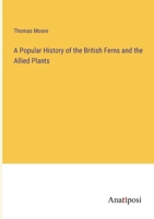 A Popular History of the British Ferns and the Allied Plants 338232248X Book Cover
