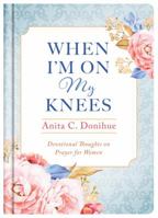 When I'm On My Knees - 20th Anniversary Edition: Devotional Thoughts on Prayer for Women 1683224841 Book Cover
