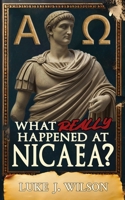 What Really Happened At Nicaea?: Myth, History, and the Council That Shaped Christianity 1806055953 Book Cover
