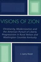 Visions of Zion: Christianity, Modernization and the American Pursuit of Liberty Progessivism in Rural Nelson and Washington Counties Kentucky 0761830650 Book Cover