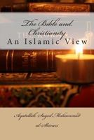 The Bible and Christianity: An Islamic View 1505894395 Book Cover