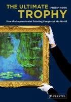 The Ultimate Trophy: How the Impressionist Painting Conquered the World 3791339710 Book Cover
