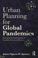 Urban Planning for Global Pandemics: Managing the Environments of Emerging Infectious Diseases 1032897384 Book Cover