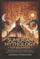 Sumerian Mythology For Beginners: Unveiling Ancient Truths, Forgotten Gods, and the Stories That Shaped the First Civilization B0F3JXDBKH Book Cover