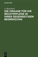 Die Organe F�r Die Rechtspflege in Ihrer Gegenseitigen Begrenzung: Systematisch Und, in Vergleichung Mit Der Preu�ischen Und Rhein-Preu�ischen Justiz-Verfassung, Sowie Mit Den F�r Die Staatsanwaltscha 3111276732 Book Cover