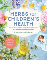 Herbs for Children's Health, 3rd Edition: How to Make and Use Gentle Herbal Remedies for Common Childhood Ailments 1635868289 Book Cover