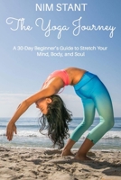 The Yoga Journey: A 30-Day Beginners Guide to Stretch Your Body, Mind, and Soul 1704070961 Book Cover