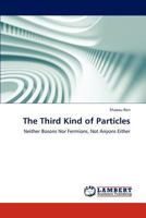 The Third Kind of Particles: Neither Bosons Nor Fermions, Not Anyons Either 3659178926 Book Cover