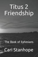 Titus 2 Friendship: Six-Week Mentorship in Ephesians 1530456665 Book Cover