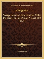 Voyage Dans La Chine Centrale Vallee Du Yang-Tzu Fait De Mai A Aout 1873 (1874) 1167366948 Book Cover