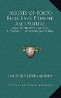Forests Of Porto Rico, Past, Present, And Future: And Their Physical And Economic Environment 1436850908 Book Cover