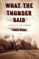 What the Thunder Said: A Novella and Stories 0312252633 Book Cover
