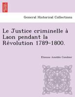 Le Justice criminelle à Laon pendant la Révolution 1789-1800. 124901607X Book Cover