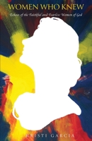 Women Who Knew: Echoes of the faithful and fearless women of God B0FLLHC2CB Book Cover