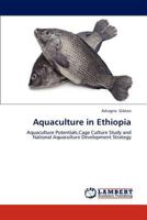 Aquaculture in Ethiopia: Aquaculture Potentials,Cage Culture Study and National Aquaculture Development Strategy 3846556122 Book Cover