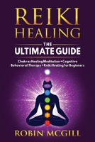 Reiki Healing the Ultimate Guide: Chakras Healing Meditation + Cognitive Behavioral Therapy + Reiki for Beginners B0842P2S58 Book Cover