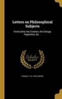 Letters on Philosophical Subjects: Particularly the Creation, the Deluge, Vegetation, &c. .. 1371959412 Book Cover