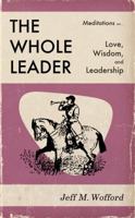The Whole Leader : Meditations on Love, Wisdom, and Leadership 1734234202 Book Cover