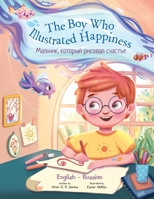 The Boy Who Illustrated Happiness - Bilingual Russian and English Edition: Children's Picture Book 1649621124 Book Cover