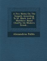 A Few Notes on the Gospels According to St. Mark and St. Matthew: Based Chiefly on Modern Greek... 1286964733 Book Cover