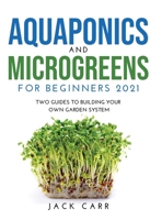 Aquaponics and Microgreens for Beginners 2021: Two Guides to Building Your Own Garden System 1667191756 Book Cover