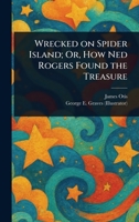 Wrecked on Spider Island; Or, How Ned Rogers Found the Treasure 1023553740 Book Cover