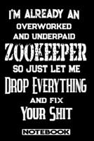 I'm Already An Overworked And Underpaid Zookeeper. So Just Let Me Drop Everything And Fix Your Shit!: Blank Lined Notebook Appreciation Gift For Zookeeper 1692783505 Book Cover