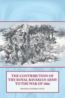 The Contribution of the Royal Bavarian Army to the War of 1866 1906033668 Book Cover