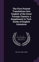 The First Printed Translations Into English of the Great Foreign Classics; A Supplement to Text-Books of English Literature 9356014213 Book Cover