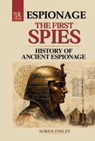 The First Spies: A History of Ancient Espionage from the Pharaohs to Sun Tzu B0GT8QX4XD Book Cover