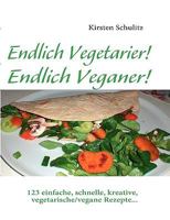 Endlich Vegetarier! Endlich Veganer!: 123 einfache, schnelle, kreative, vegetarische/vegane Rezepte... 3837098192 Book Cover