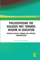 Philosophising the Dialogos Way Towards Wisdom in Education: Between Critical Thinking and Spiritual Contemplation 0367671654 Book Cover