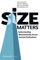 Size Matters - Understanding Monumentality Across Ancient Civilizations: Understanding Monumentality Across Ancient Civilizations 383764538X Book Cover