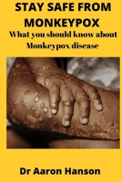 STAY SAFE FROM MONKEYPOX: What You Should Know About Monkeypox Disease B0B8RG8FZW Book Cover